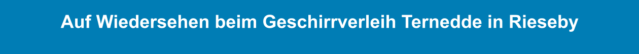 Auf Wiedersehen beim Geschirrverleih Ternedde in Rieseby